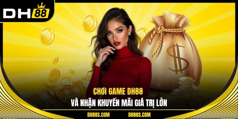 Chơi game DH88 và nhận khuyến mãi giá trị lớn