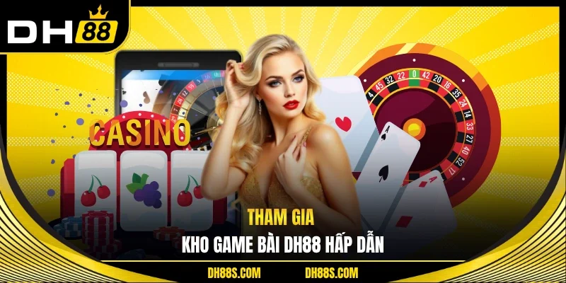 Tham gia kho game bài DH88 hấp dẫn