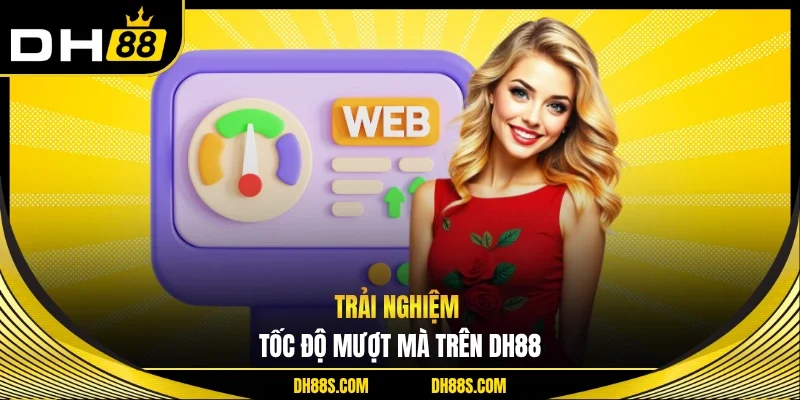 Trải nghiệm tốc độ mượt mà trên DH88